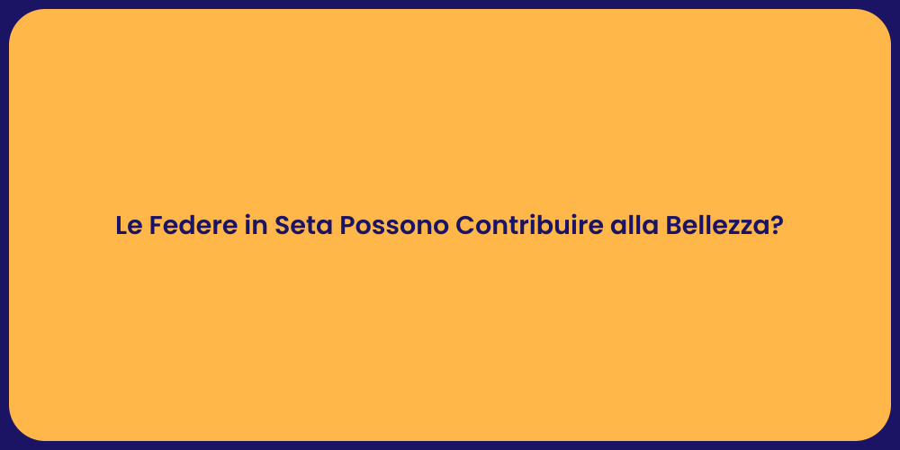 Le Federe in Seta Possono Contribuire alla Bellezza?