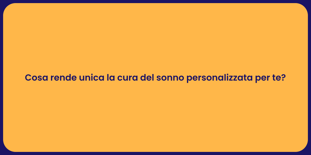 Cosa rende unica la cura del sonno personalizzata per te?