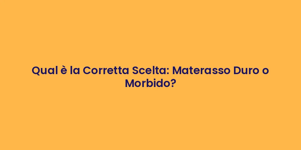 Qual è la Corretta Scelta: Materasso Duro o Morbido?