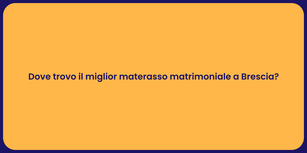 Dove trovo il miglior materasso matrimoniale a Brescia?