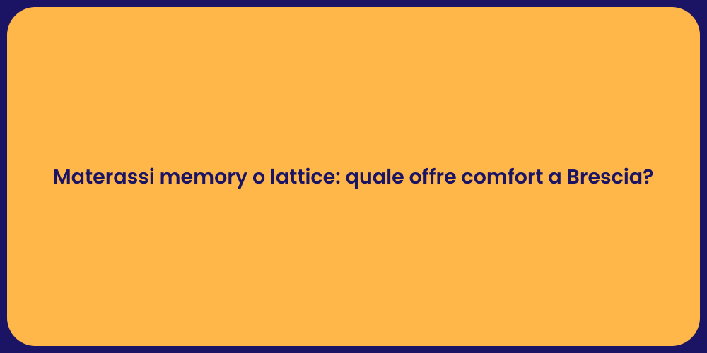 Materassi memory o lattice: quale offre comfort a Brescia?