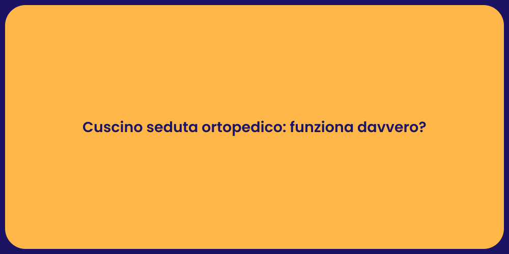 Cuscino seduta ortopedico: funziona davvero?