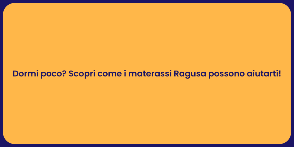 Dormi poco? Scopri come i materassi Ragusa possono aiutarti!