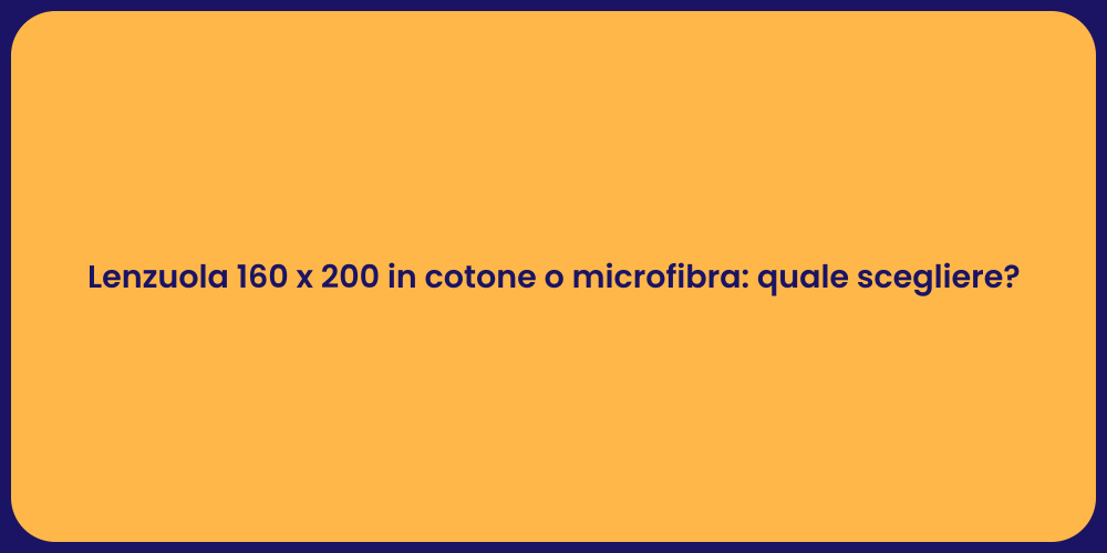 Lenzuola 160 x 200 in cotone o microfibra: quale scegliere?