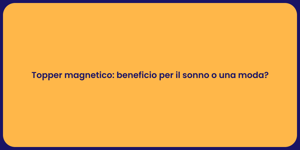 Topper magnetico: beneficio per il sonno o una moda?