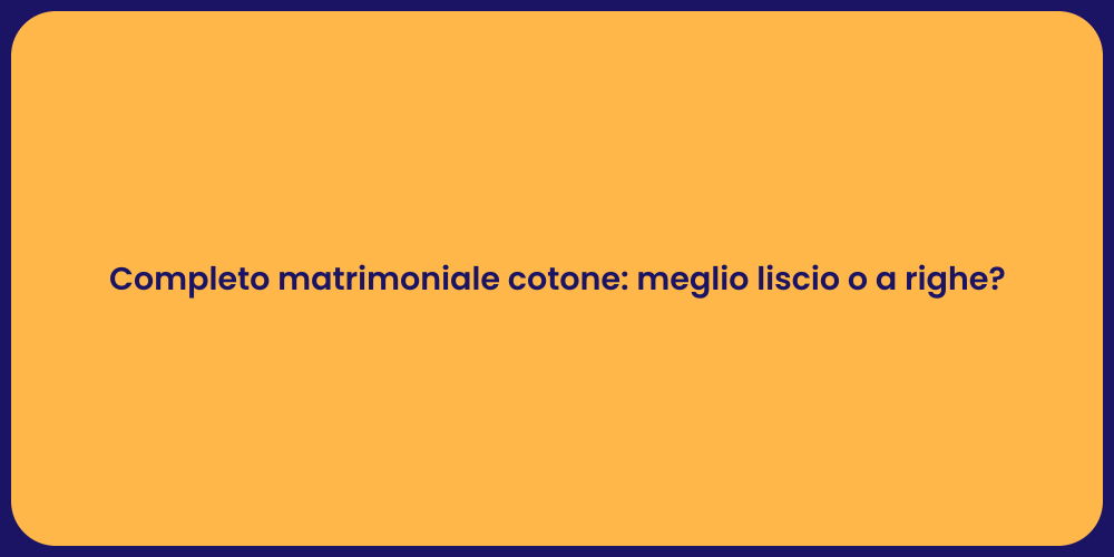 Completo matrimoniale cotone: meglio liscio o a righe?