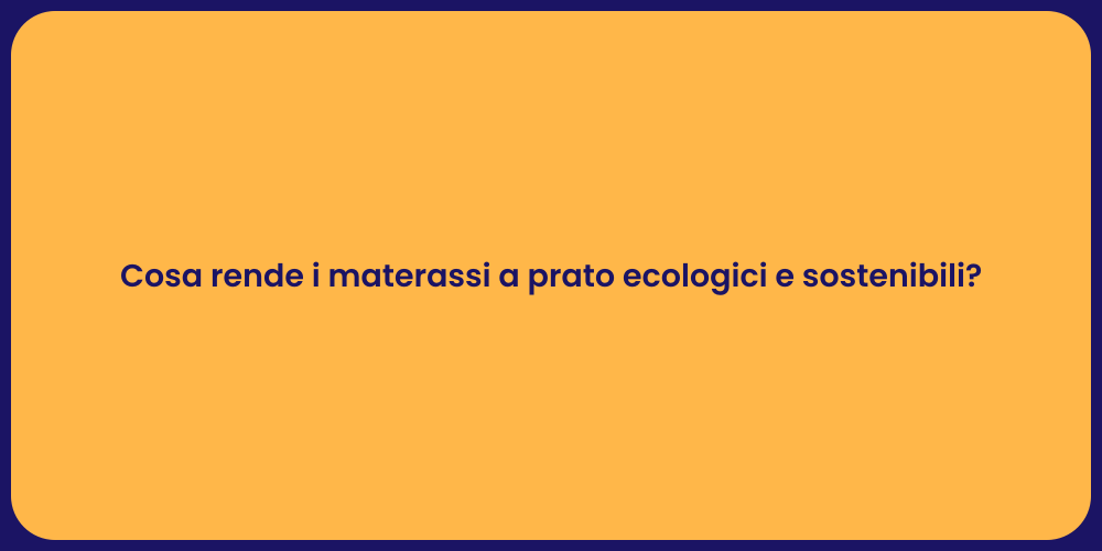 Cosa rende i materassi a prato ecologici e sostenibili?