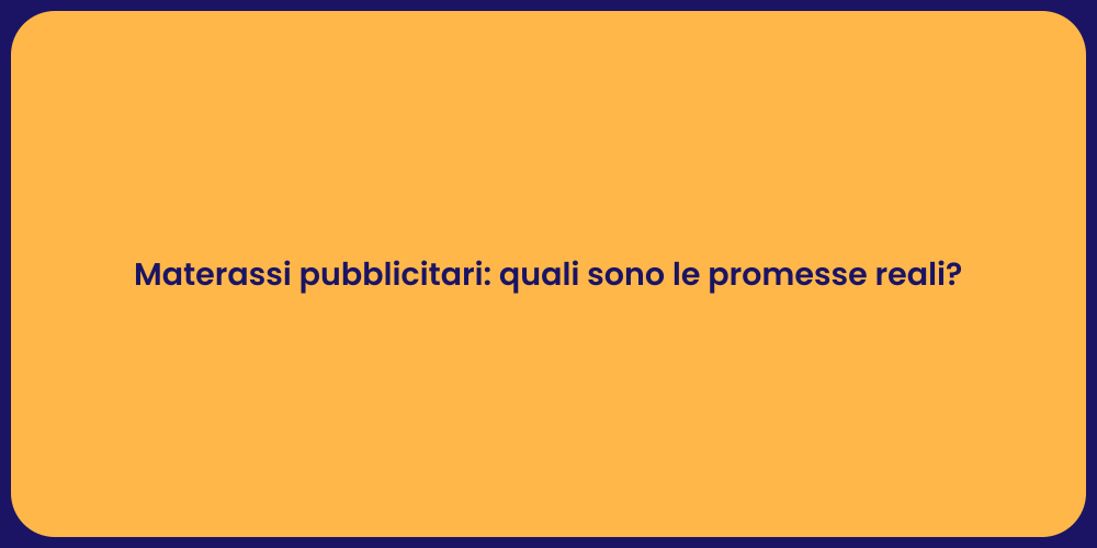 Materassi pubblicitari: quali sono le promesse reali?