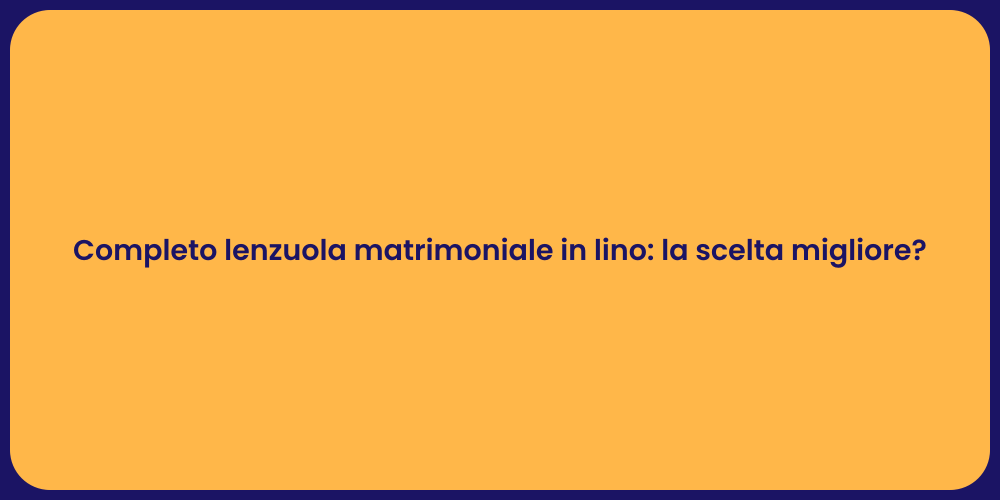 Completo lenzuola matrimoniale in lino: la scelta migliore?