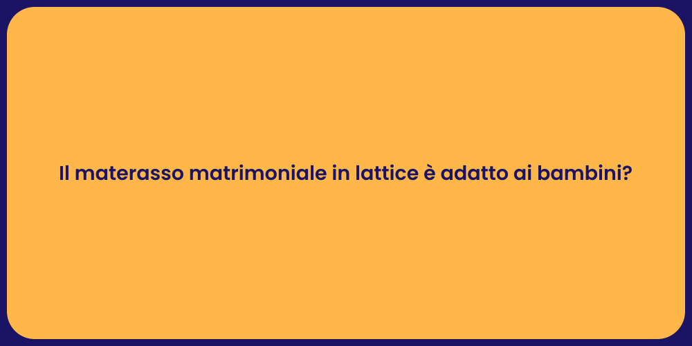 Il materasso matrimoniale in lattice è adatto ai bambini?