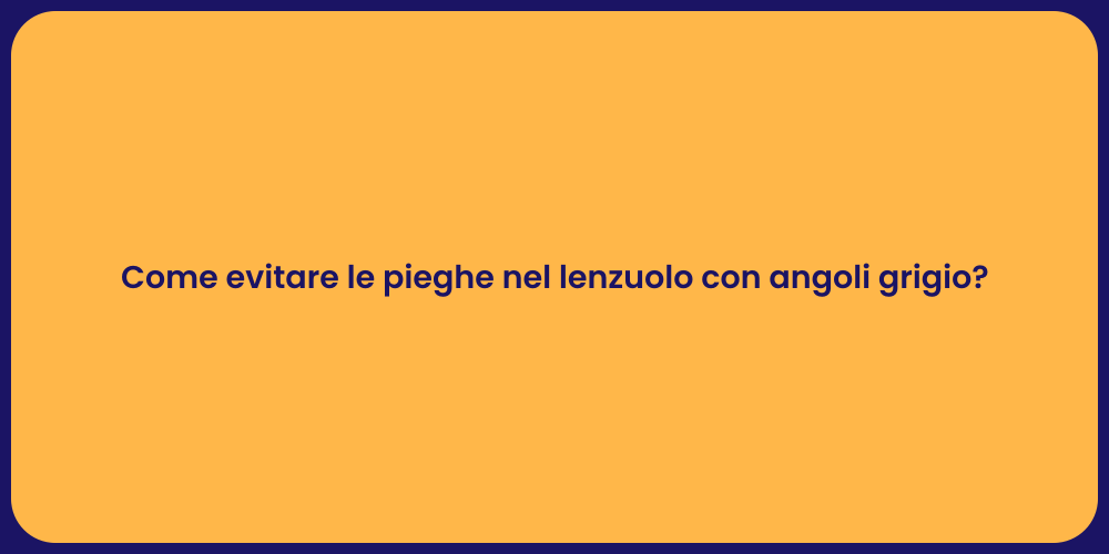 Come evitare le pieghe nel lenzuolo con angoli grigio?