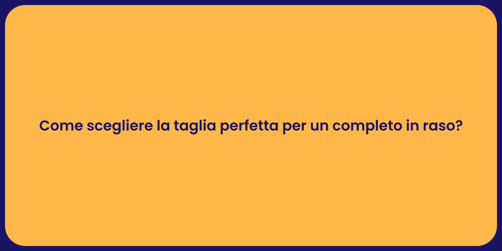 Come scegliere la taglia perfetta per un completo in raso?