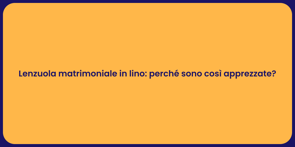 Lenzuola matrimoniale in lino: perché sono così apprezzate?