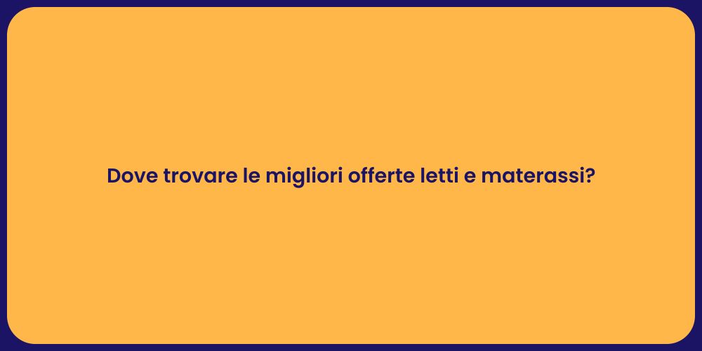 Dove trovare le migliori offerte letti e materassi?