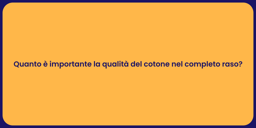 Quanto è importante la qualità del cotone nel completo raso?