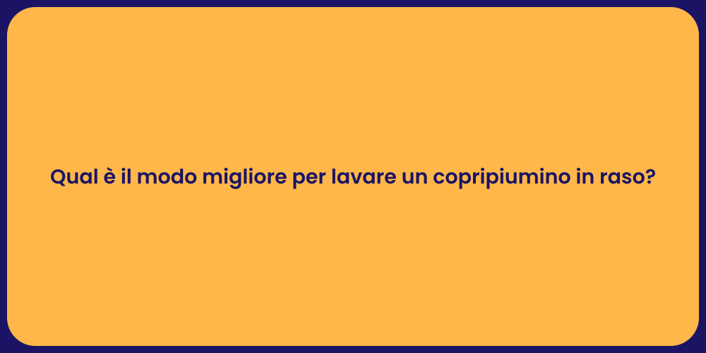 Qual è il modo migliore per lavare un copripiumino in raso?