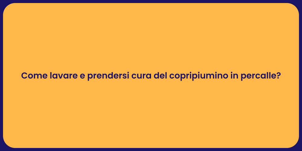 Come lavare e prendersi cura del copripiumino in percalle?