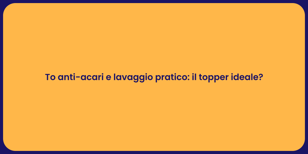 To anti-acari e lavaggio pratico: il topper ideale?