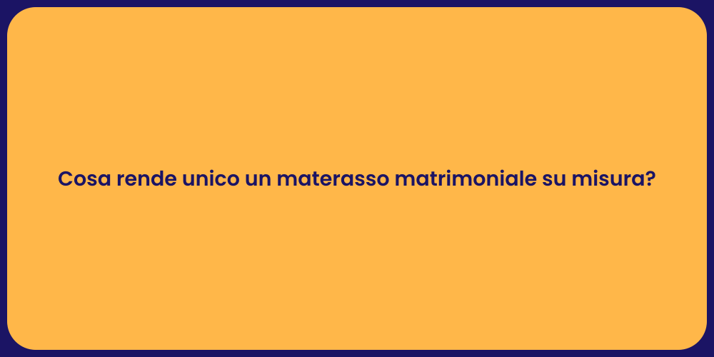 Cosa rende unico un materasso matrimoniale su misura?