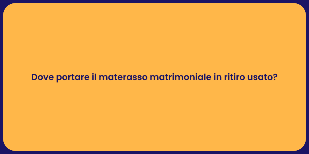 Dove portare il materasso matrimoniale in ritiro usato?