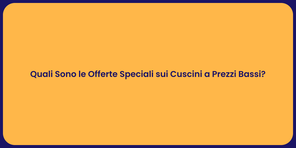 Quali Sono le Offerte Speciali sui Cuscini a Prezzi Bassi?