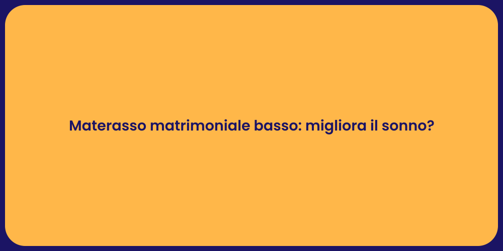 Materasso matrimoniale basso: migliora il sonno?