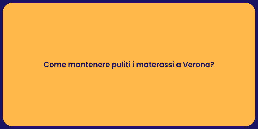 Come mantenere puliti i materassi a Verona?