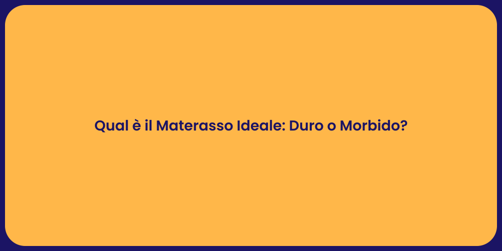 Qual è il Materasso Ideale: Duro o Morbido?