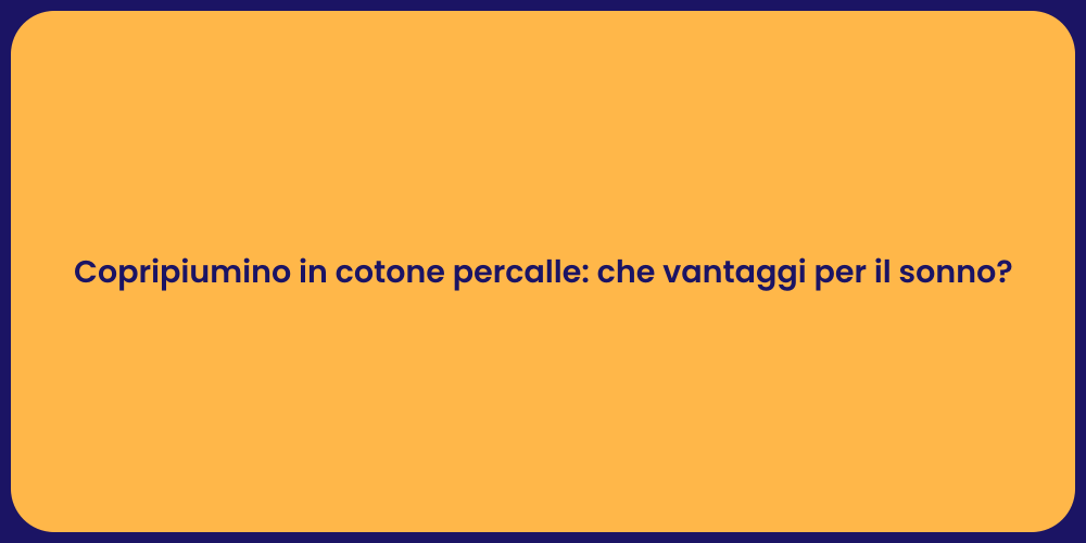 Copripiumino in cotone percalle: che vantaggi per il sonno?