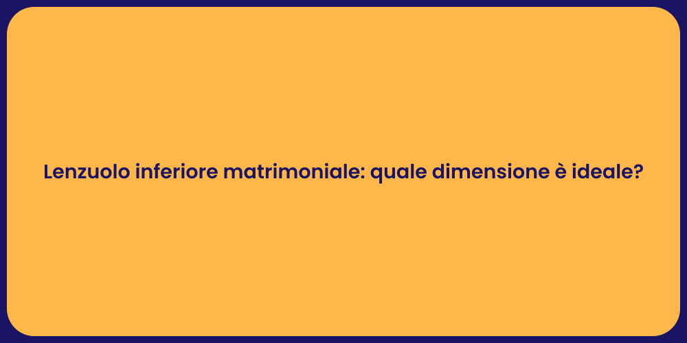 Lenzuolo inferiore matrimoniale: quale dimensione è ideale?