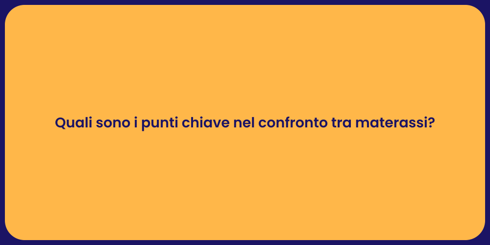 Quali sono i punti chiave nel confronto tra materassi?