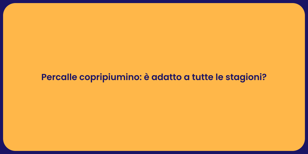 Percalle copripiumino: è adatto a tutte le stagioni?