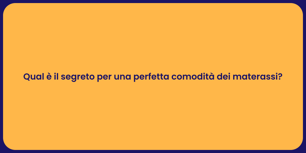 Qual è il segreto per una perfetta comodità dei materassi?