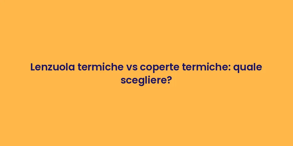 Lenzuola termiche vs coperte termiche: quale scegliere?