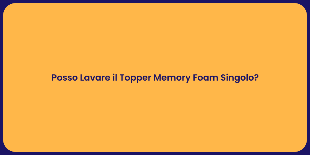 Posso Lavare il Topper Memory Foam Singolo?