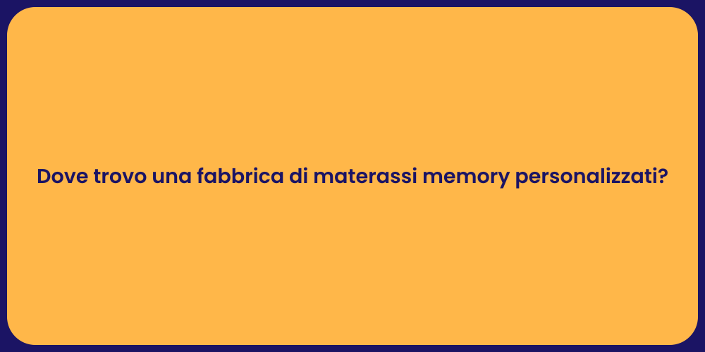 Dove trovo una fabbrica di materassi memory personalizzati?