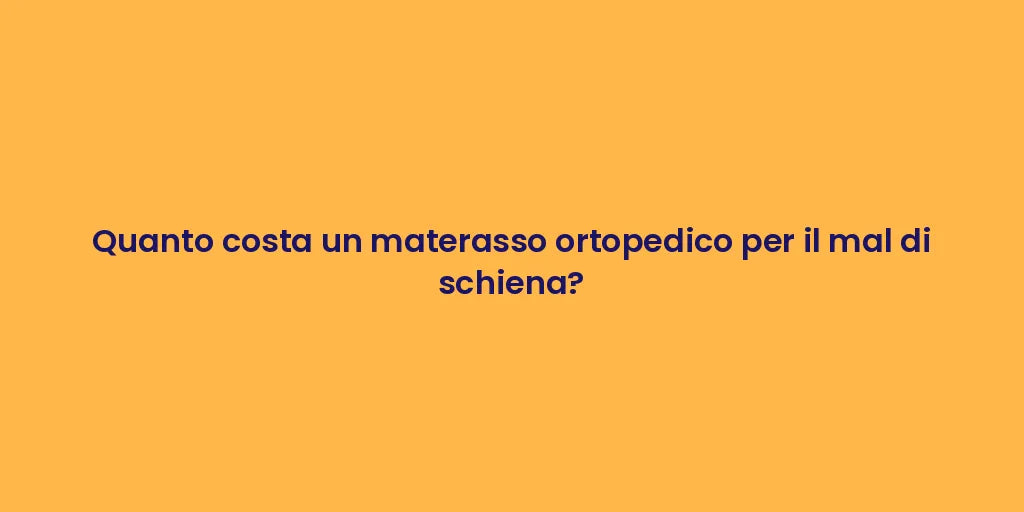 Quanto costa un materasso ortopedico per il mal di schiena?