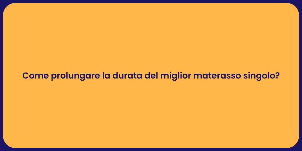 Come prolungare la durata del miglior materasso singolo?