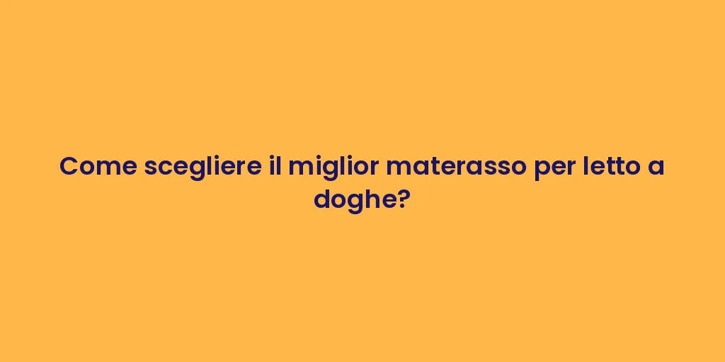 Come scegliere il miglior materasso per letto a doghe?