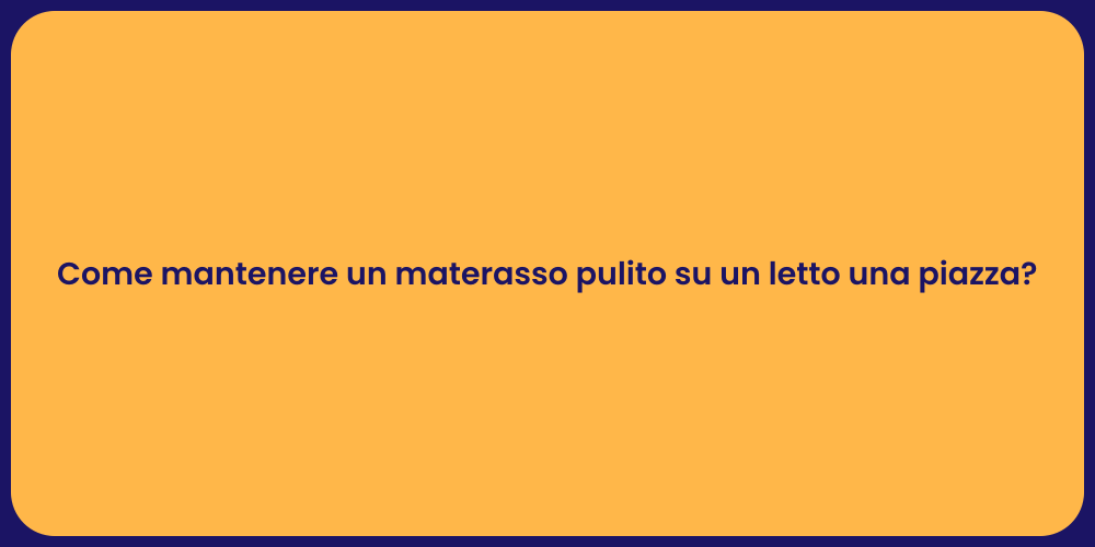 Come mantenere un materasso pulito su un letto una piazza?