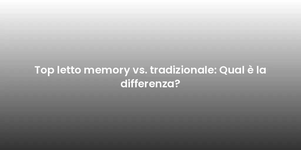 Top letto memory vs. tradizionale: Qual è la differenza?