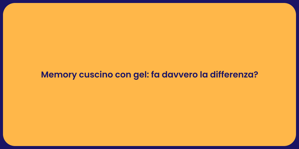 Memory cuscino con gel: fa davvero la differenza?