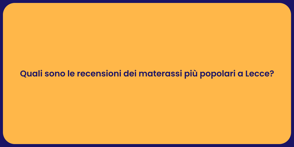 Quali sono le recensioni dei materassi più popolari a Lecce?