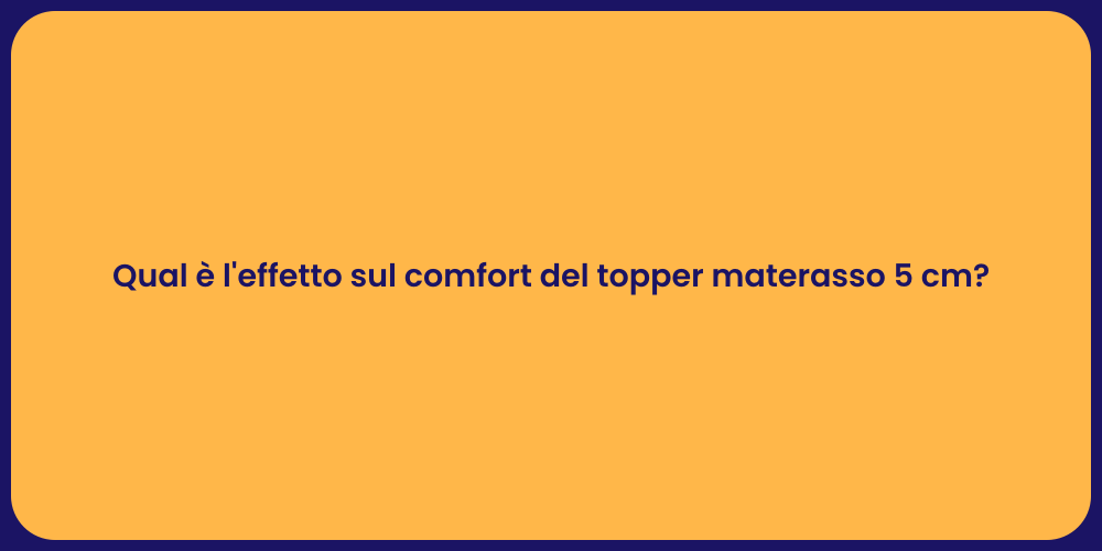 Qual è l'effetto sul comfort del topper materasso 5 cm?