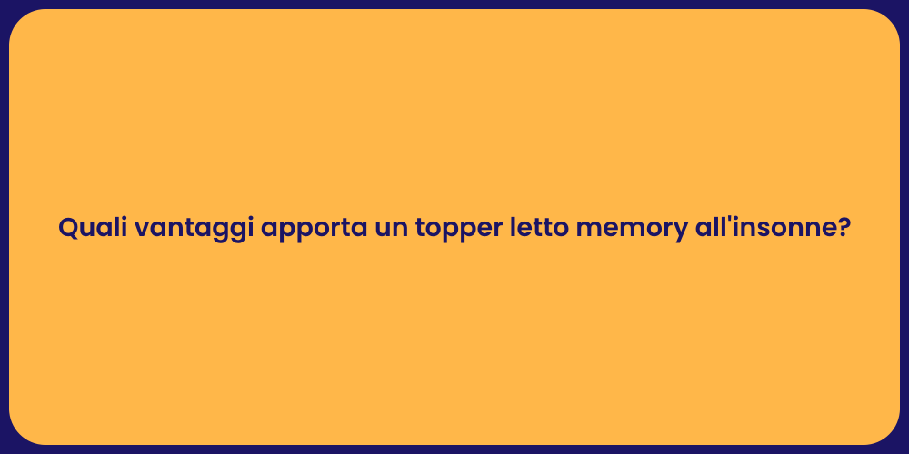 Quali vantaggi apporta un topper letto memory all'insonne?