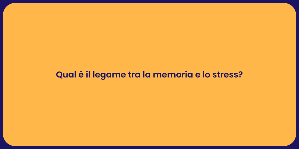Qual è il legame tra la memoria e lo stress?