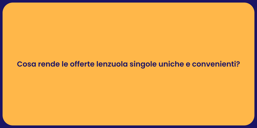 Cosa rende le offerte lenzuola singole uniche e convenienti?