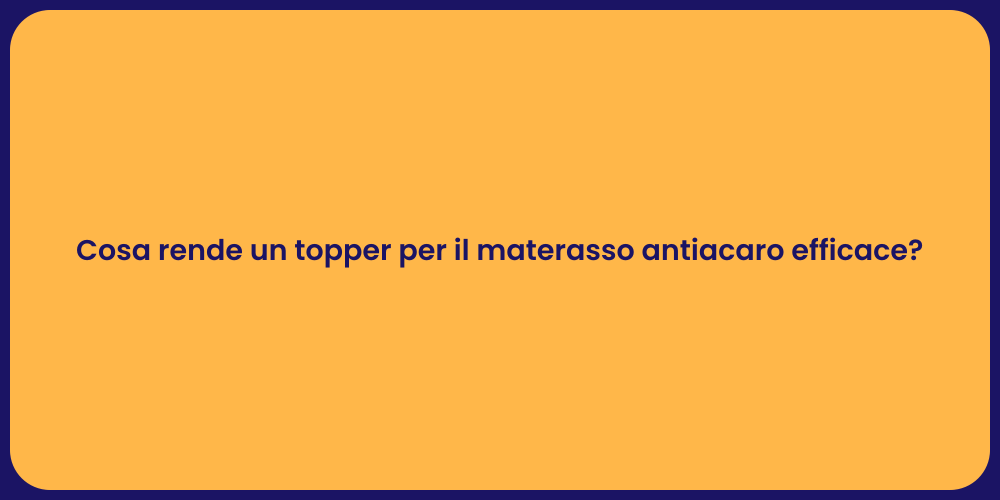 Cosa rende un topper per il materasso antiacaro efficace?