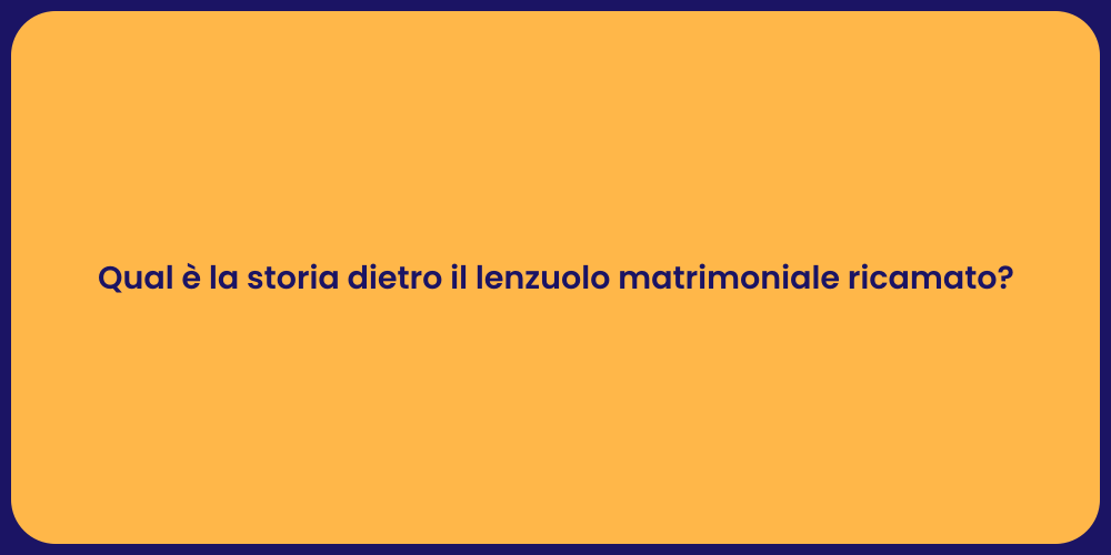 Qual è la storia dietro il lenzuolo matrimoniale ricamato?