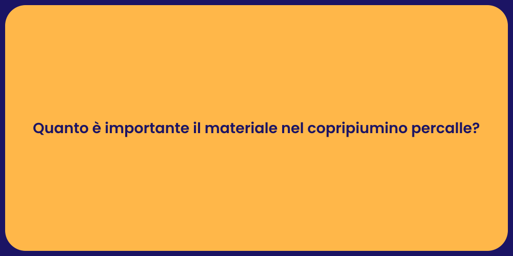 Quanto è importante il materiale nel copripiumino percalle?